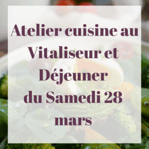 Atelier Cuisine au Vitaliseur et Déjeuner du Samedi 28 mars