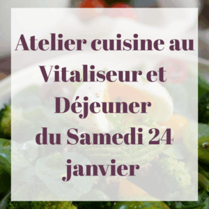 Atelier Cuisine au Vitaliseur et Déjeuner du Samedi 24 janvier