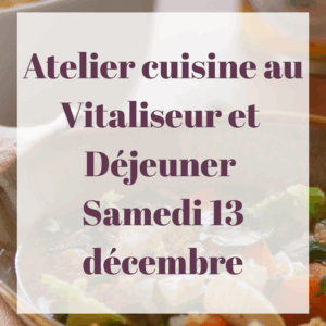 Atelier Cuisine au Vitaliseur et Déjeuner du Samedi 13 décembre