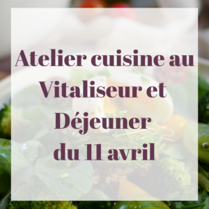 Atelier Cuisine au Vitaliseur et Déjeuner du 11 avril